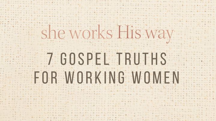 she works his way 7 gospel truths for working women