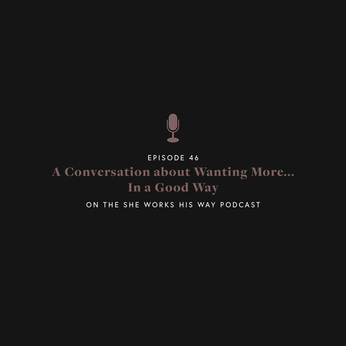 Episode 46 - Wanting More in a Good Way - The SWHW Podcast
