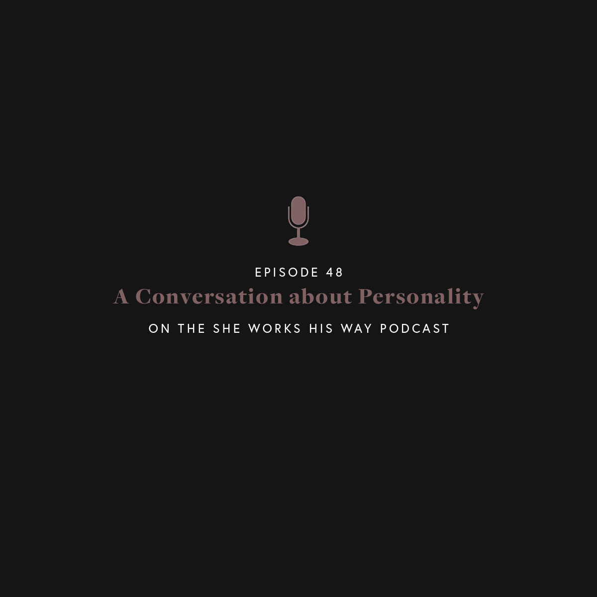 Episode 48 - A Conversation about Personality - The She Works His Way Podcast
