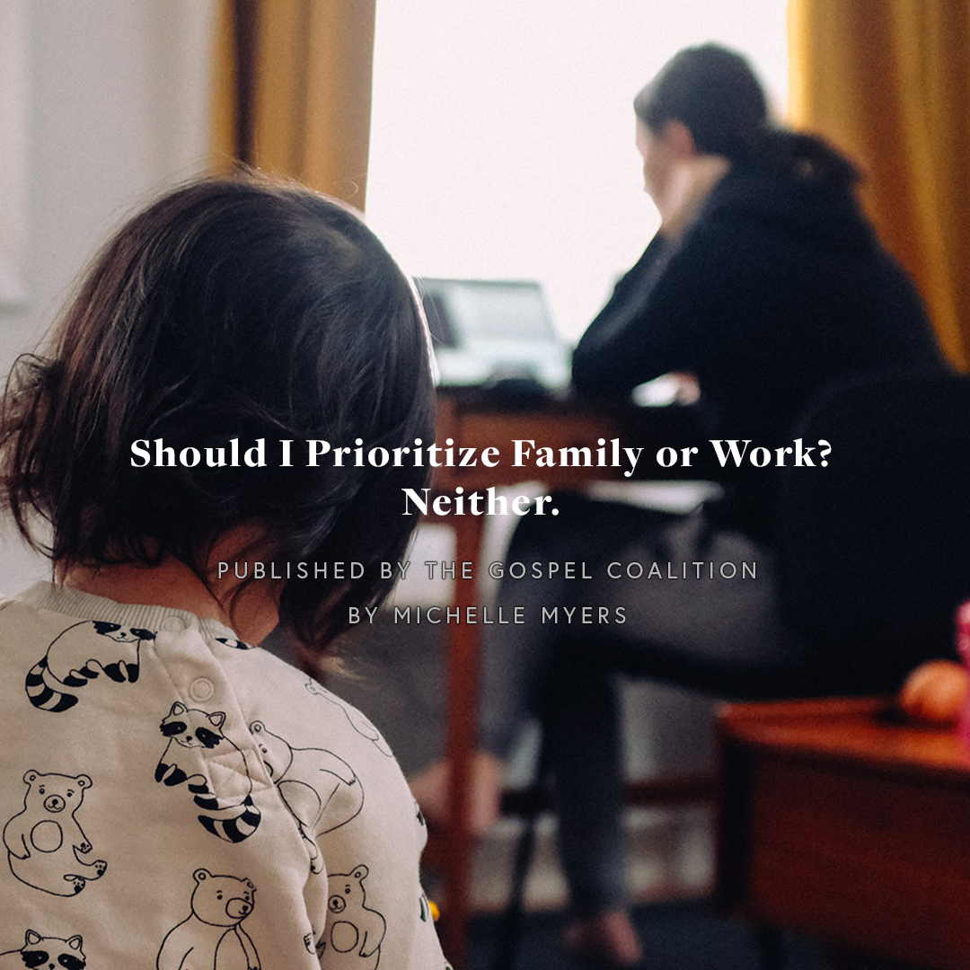 Prioritize Family or Work The Gospel Coalition Michelle Myers She Works His Way